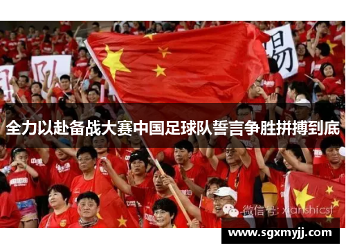 全力以赴备战大赛中国足球队誓言争胜拼搏到底