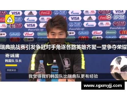 瑞典挑战赛引发争冠对手角逐各路英雄齐聚一堂争夺荣耀