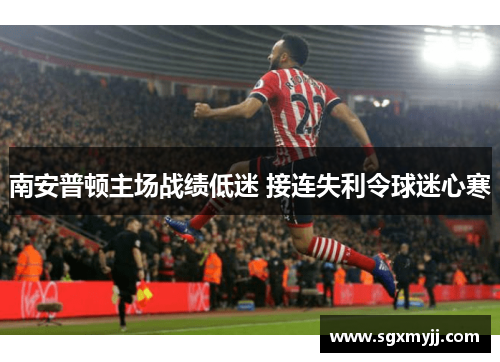 南安普顿主场战绩低迷 接连失利令球迷心寒
