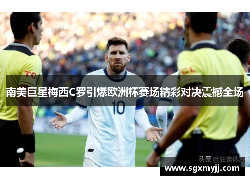 南美巨星梅西C罗引爆欧洲杯赛场精彩对决震撼全场